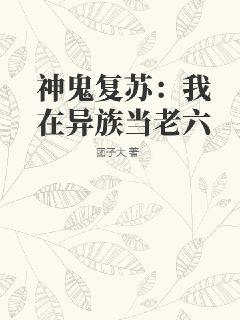 神鬼复苏：我在异族当老六最新章节