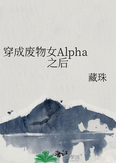 穿成废物女Alpha之后最新章节