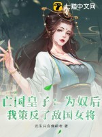 亡国皇子：为奴后，我策反了敌国女将最新章节