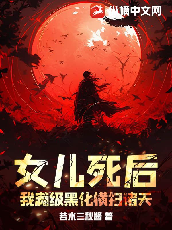 女儿死后，我满级黑化横扫诸天最新章节